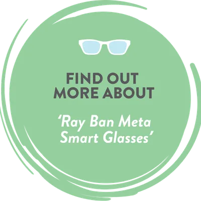 Find out more about Ray-Ban Meta Smart Glasses